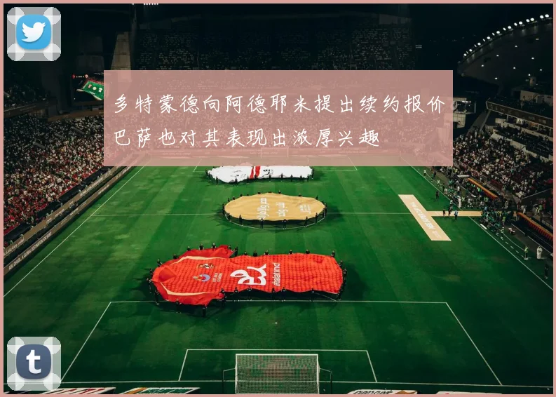 多特蒙德向阿德耶米提出续约报价巴萨也对其表现出浓厚兴趣