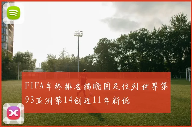 FIFA年终排名揭晓国足位列世界第93亚洲第14创近11年新低